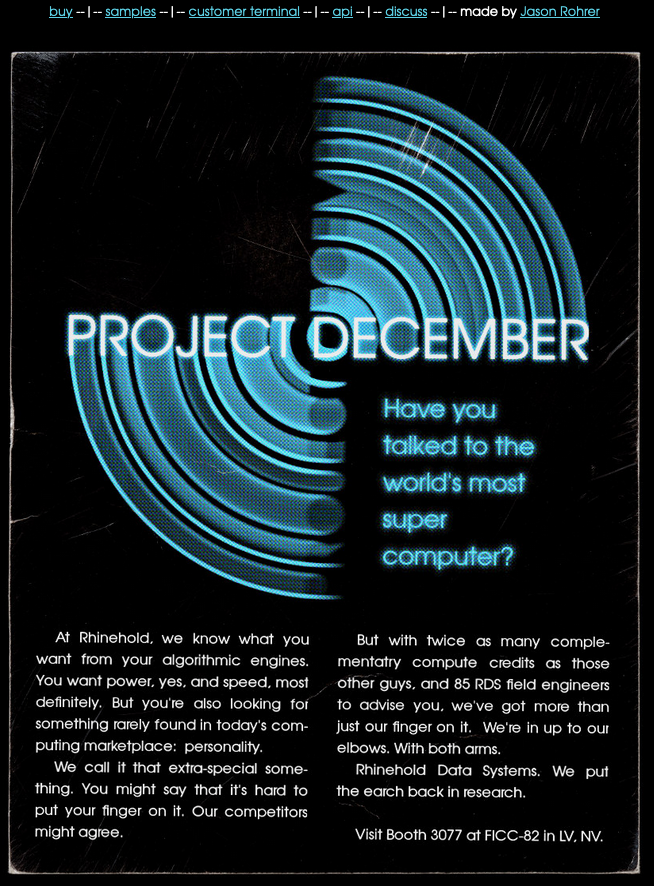Figure 3: A screenshot of the Project December main page. Across the top of the page are several links: buy, samples, customer terminal, api, discuss, and made by Jason Rohrer. The rest of the page consists of an image of a poster styled to look like a 1980's technology advertisement, with large text reading 